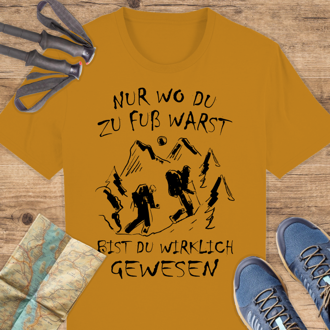 Unisex Bio T-Shirt Nur wo du zu fuß warst bist du wirklich gewesen