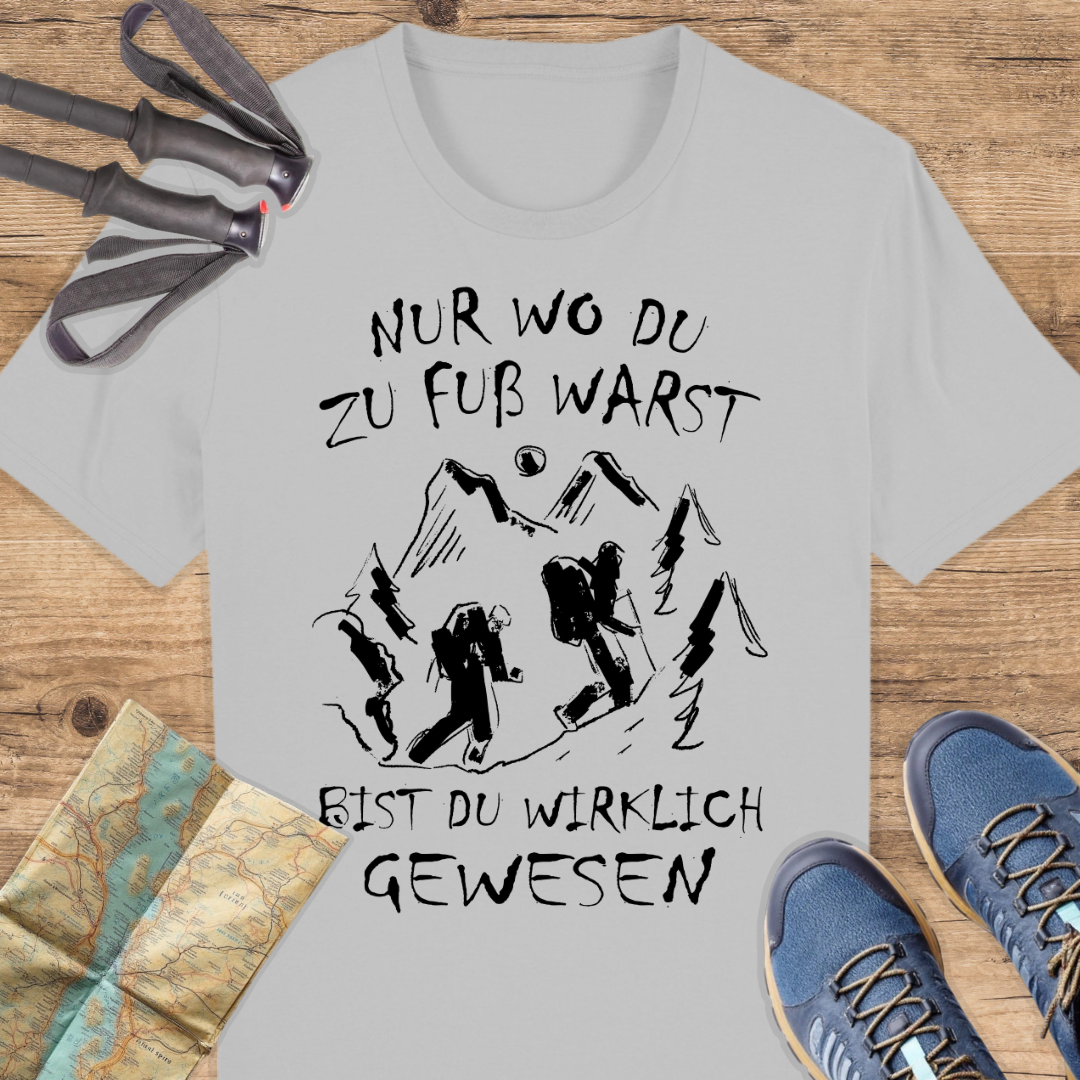 Unisex Bio T-Shirt Nur wo du zu fuß warst bist du wirklich gewesen
