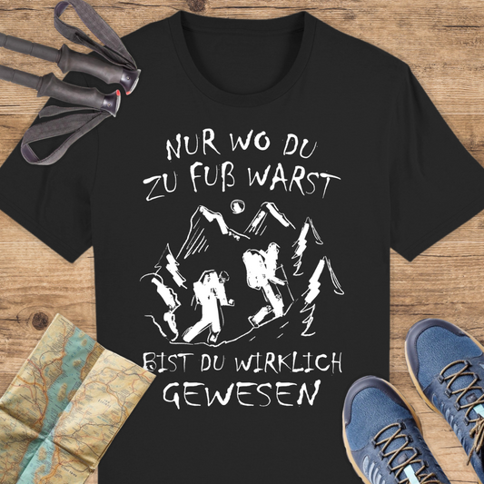Unisex Bio T-Shirt Nur wo du zu fuß warst bist du wirklich gewesen