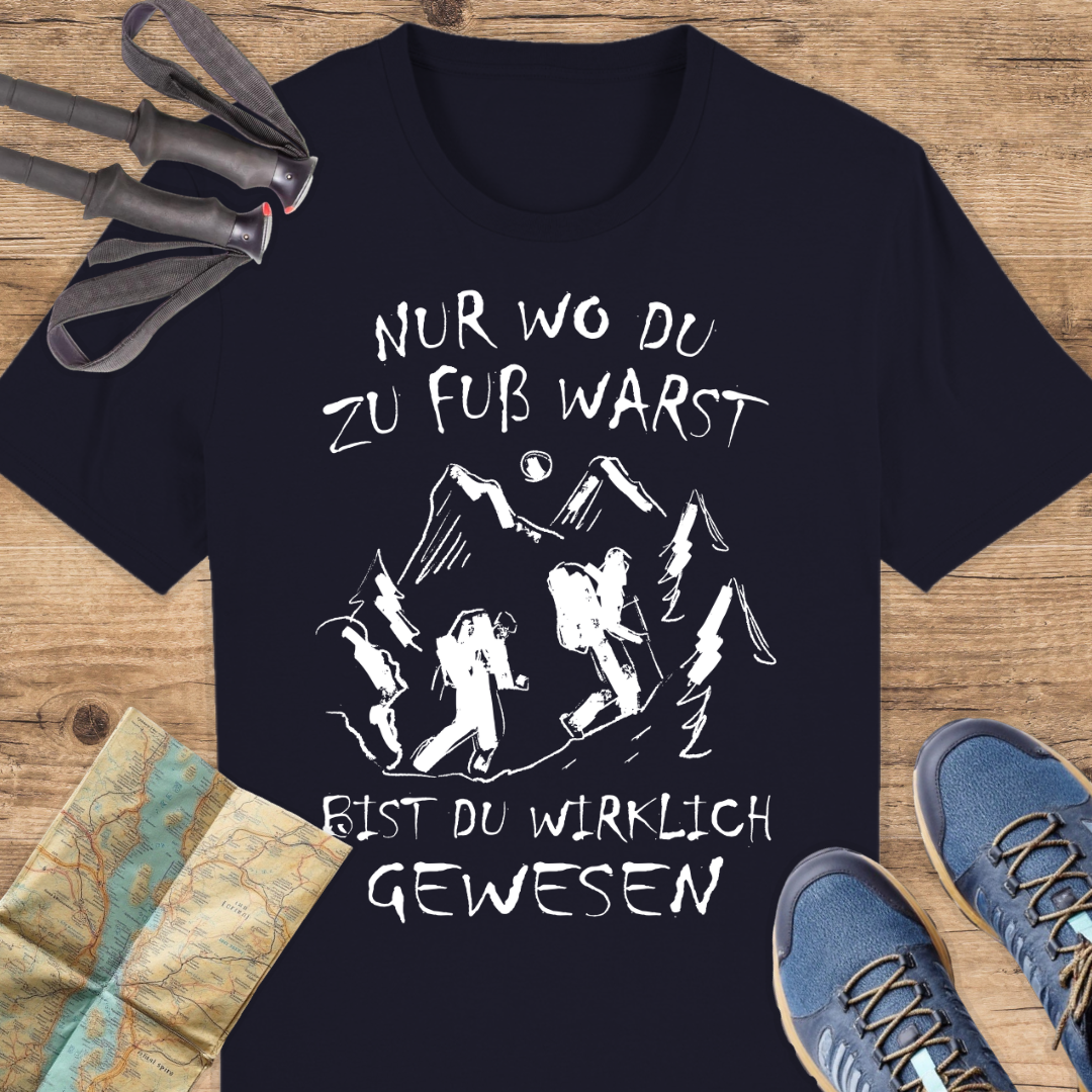 Unisex Bio T-Shirt Nur wo du zu fuß warst bist du wirklich gewesen