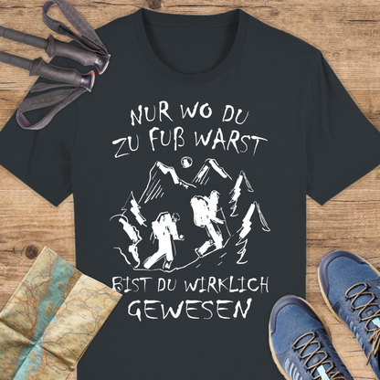 Unisex Bio T-Shirt Nur wo du zu fuß warst bist du wirklich gewesen