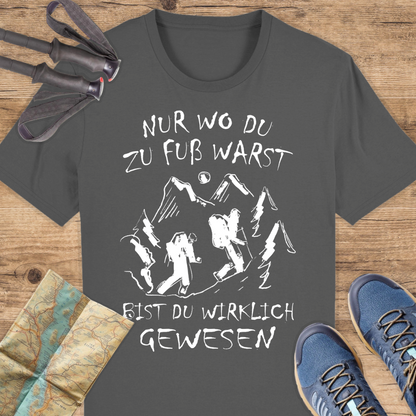 Unisex Bio T-Shirt Nur wo du zu fuß warst bist du wirklich gewesen