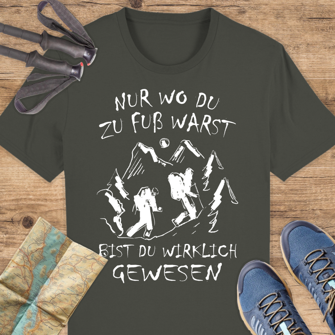 Unisex Bio T-Shirt Nur wo du zu fuß warst bist du wirklich gewesen