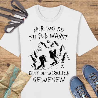 Unisex Bio T-Shirt Nur wo du zu fuß warst bist du wirklich gewesen