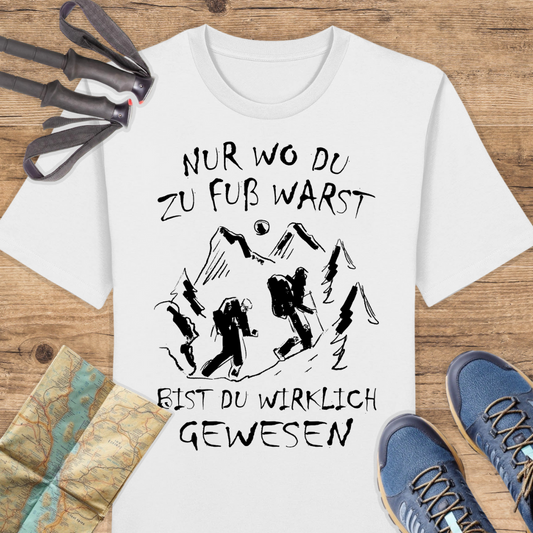 Unisex Bio T-Shirt Nur wo du zu fuß warst bist du wirklich gewesen